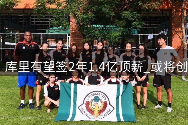 库里有望签2年1.4亿顶薪 或将创NBA薪资新纪录